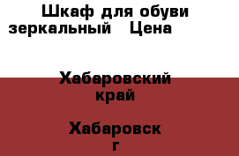 Шкаф для обуви зеркальный › Цена ­ 5 500 - Хабаровский край, Хабаровск г. Мебель, интерьер » Шкафы, купе   . Хабаровский край,Хабаровск г.